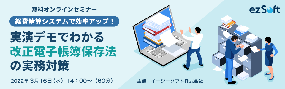 経費精算システムで効率アップ！実演デモでわかる「改正電子帳簿保存法」の実務対策